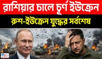 রাশিয়ার দুর্দান্ত অভিযানে কাঁপছে ইউক্রেনীয় বাহিনী
